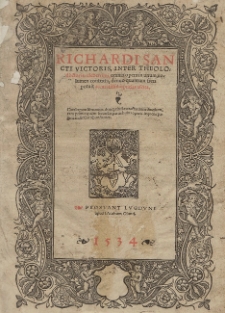 Richardi Sancti Victoris, Inter Theolo[gicos] doctoris celeberrimi, omnia opera in unum uolumen contexta [...]