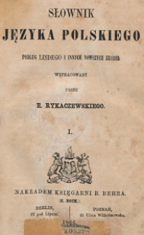 Słownik języka polskiego podług Lindego i innych nowszych źródeł. T. 1 : wypracowany przez E. Rykaczewskiego