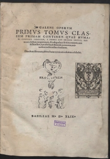 Galeni Opervm. T. 1, Classem Primam Continet, Qvae Hvmani Corporis Fabricam, A Primis Eivs Exorsa Initiis, Elementis scilicet, temperaturis, & reliqua huic finitima materie, tum sectionibus, tum alia haud dissimili &oelig;conomia, uniuersam tradit: ordine clarissimo [...]