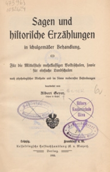 Sagen und historische Erz&auml;hlungen in schulgem&auml;sser Behandlung : f&uuml;r die Mittelstufe mehrklassiger Volksschulen, sowie f&uuml;r einfache Landschulen : nach psychologischer Methode und im Sinne modernstern Bestrebungen