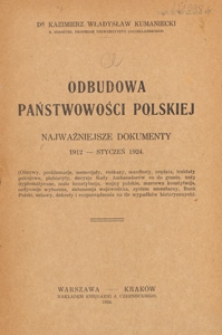 Odbudowa państwowości polskiej : najważniejsze dokumenty 1912 - styczeń 1924 : (odezwy, proklamacje, memorjały, manifesty, orędzia, traktaty pokojowe, plebiscyty, decyzje Rady-Ambasador&oacute;w co do granic, noty dyplomatyczne, mała konstytucja, wojny polskie, marcowa konstytucja, ordynacje wyborcze, autonomja wojew&oacute;dzka, system monetarny, Bank Polski, ustawy, dekrety i rozporządzenia na tle wypadk&oacute;w historycznych)