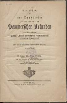 Verzeichniß der von Dregerschen übrigen Sammlung Pommerscher Urkunden zur Fortsetzung Deßen Codicis Pomeraniae vicinarumque terrarum diplomatici [...]