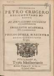 Sygcharmata Petro Crugero Regiomontano Borusso Ab Amplissimo Collegio Philosophorvm In Illustri Academia Witebergensi Philosophi&aelig; Magistro Hodie-Renunciato Scripta