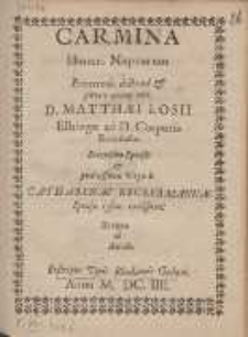 Carmina Honori Nuptiarum Reverendi, doctrina & pietate eximij viri, D. Matth&aelig;i Losii Elbing&aelig; ad D. Corporis Ecclesiast&aelig;, Secundum Sponsi: et pudicissim&aelig; virginis Catharin&aelig; Keckermann&aelig; Spons&aelig; ipsius carissim&aelig; [...]