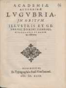 Academi&aelig; Altorfin&aelig; Lvgvbria, In Obitvm Illvstris Et Generosi Domini Henrici, Bvrggravii Et Baronis a Dhona