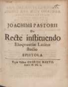 Joachimi Pastorii De Recte instituendo : Eloqventiæ Latinæ studio Epistola