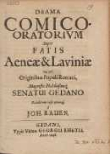 Drama Comico-Oratorivm Super Fatis Aene&aelig; & Lavini&aelig; : Hoc est: Originibus Populi Romani, Magnifico Nobilissimoq. Senatui Gedano [...]