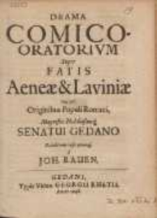Drama Comico-Oratorivm Super Fatis Aeneæ & Laviniæ : Hoc est: Originibus Populi Romani, Magnifico Nobilissimoq. Senatui Gedano [...]