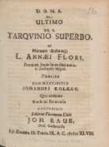 De Ultimo RR. R. Tarqvinio Superbo. : Ad Mentem ductumq[ue] L. Annæi Flori [...] Publice Commentabitvr Johannes Kolkav. [...]