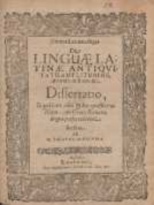 Contra Latiomastiges De Linguæ Latinæ Antiqvitate, Amplitudine, ubertate, utilitate, &c. Dissertatio [...]