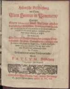 Historische Beschreibung der Stadt Alten Stettin in Pommern : Sampt Einem Memorial vnnd Au&szlig;zuge etlicher denckw&uuml;rdigen Geschichten, Handlungen und Vertr&auml;gen, welche sich von zeit angenommenen Christenthumbs, innerhalb f&uuml;nff hundert Jahren, daselbst begeben [...] Ein General Beschreibung des gantzen Pommerlandes [...]