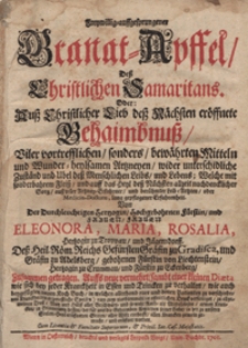 Freywillig-auffgesprungener Granat-Apffel, Dess Christlichen Samaritans, Oder: Auss Christlicher Lieb dess Nächsten eröffnete Gehaimbnuss, Viler vortrefflichen, sonders, bewährten Mitteln und Wunder-heylsamen Artzneyen, wider unterschidliche Zuständ und Ubel dess Menschlichen Leibs, und Lebens [...]