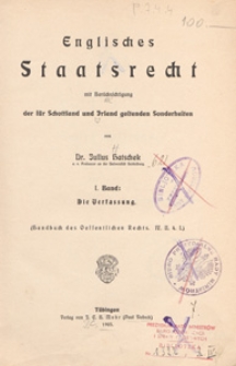 Englisches Staatsrecht : mit Ber&uuml;cksichtigung der f&uuml;r Schottland und Irland geltenden Sonderheiten. Bd. 1, Die Verfassung
