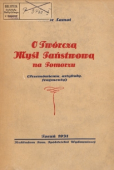 O twórczą myśl państwową na Pomorzu : (przemówienia, artykuły, fragmenty)
