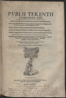 Pvblii Terentii Comoedie Sex ; Cvm Interpretationibvs Aelii Donati, Guidonis, Iuuenalis Cenomani, Seruii, ac Iodoci Badii Ascensii, Necnon Io[annis] Calphurnii Brixiensis (licet recentioris) viri apprime docti, qui quidem in heauton timōroumenon multa familiariter scripsit. Insuper & scholia ex Donati, Asperi, & Cornuti co[m]mentariis decerpta. Acetiam & Philippi Melancthonis in eiusdem Terentii com&oelig;dias, argumenta. Adiunctis, atq[ue] emendatis dictionibus gr&aelig;cis, qu&aelig; in aliis antea impressis deerant. Indicata Svnt Diligentivs Carminvm Genera. Et in his incidentes difficultates: correcta qu&aelig;dam & consulum nomina. Idq[ue] studio & opera Desiderii Erasmi Roterodami. Non sine pr&aelig;sidio veterum exemplariorum. Ad H&aelig;c Accessit Index Accvratvs vocum a co[m]mentatoribus declaratarum