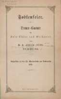 Todtenfeier Trauer-Cantate f&uuml;r Solo-Ch&ouml;re und Orchester : Aufgef&uuml;hrt in der St. Marienkirche im Todtenfeste 1877 von G. S. L&ouml;hlein Text von Blech