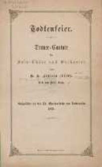 Todtenfeier Trauer-Cantate für Solo-Chöre und Orchester : Aufgeführt in der St. Marienkirche im Todtenfeste 1877 von G. S. Löhlein Text von Blech