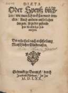 Di&aelig;ta Oder Speyss b&uuml;chlein, wie man sich in Essen vnnd trincken, Auch andern eusserlichen dingen, so zu der gesundheit dienstlich zu halten hab