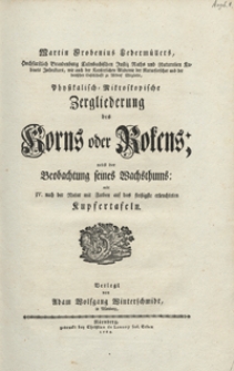 Martin Frobenius Ledermullers, Physikalisch-mikroskopische Zergliederung des Korns oder Rokens : nebst der Beobachtung seines Wachstums: : IV. nach der Natur mit Farben auf das fleissigste erleuchteten Kupfertafeln