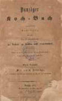 Danziger Koch-Buch : Anweisung auf eine feine und schmackhafte Art zu kochen, zu backen und einzumachen. Nach durch f&uuml;nfzigj&auml;hrige eigene Erfahrung bew&auml;hrten Recepten bearbeitet