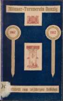 Die Entwicklung des Männer-Turnvereins Danzig : von 1862 bis 1912 : als Festschrift zum fünfzigjährigen Bestehen
