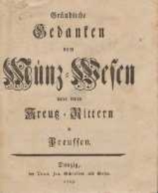 Gr&uuml;ndliche Gedanken vom M&uuml;nz-Wesen unter denen Kreutz-Rittern in Preussen /