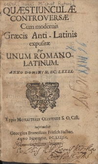 Quæstiunculæ Controversæ Cum modernis Græcis Anti-Latinis expositæ Per Unum Romano-Latinum Anno Domini M. DC. LXXXI