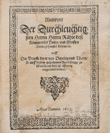 Antwort Der Durchleuchtigsten Herrn Herrn Rähte deß Königreichs Polen, vnd Grossen Hertzogthumbs Littawen. auff Die Brieffe derer von Dantzig vnd Thorn, so auff diesem gehaltenen Reichßtage zu Warschaw den 25. Martij eingeantworttet