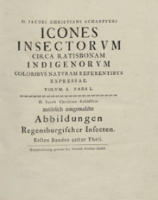 D. Iacobi Christiani Schaefferi icones insectorvm circa Ratisbonam indigenorvm coloribvs natvram referentibvs expressae. Vol. 1. Ps. 1 [-2]