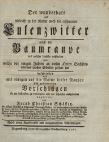 Der wunderbare und vieleicht in der Natur noch nie erschienene Eulenzwitter : nebst der Baumraupe aus welcher derselbe entstanden und welche vor einigen Jahren an vielen Orten Sachsens uberaus grossen Schaden gethan hat : beschrieben und mit einigen auf die Natur dieser Raupen sich grundenden Vorschlagen sie am leichtesten zu verringern und am sichersten auszurotten begleitet