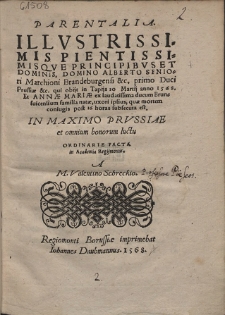 Parentalia Illvstrissimis Pientissimisqve Principibvset Dominis, Domino Alberto Seniori Marchioni Branderburgensi &c. primo Duci Prussi&aelig; &c. [...] et Ann&aelig; Mari&aelig; [...] A Valentino Schreckio