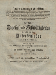 Jacob Christian Schaffers fernere Zweifel und Schwurigkeiten welche in der Insectenlehre annoch vorwalten : wobey zugleich auf dasjenige nothdurftig geantwortet wird was in einem offentlichen Blatte diesfalls ist erinnert worden