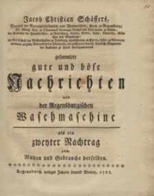 Jacob Christian Schaffers gesammlete gute und bose Nachrichten von der Regensburgischen Waschmaschine als ein zweyter Nachtrag zum Nutzen und Gebrauche derselben