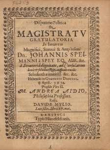 Disputatio Politica De Magistratv Gratulatoria In honorem Magnifici, Strenui & Amp'issimi Dn. Johannis Speimanni &agrave; Spey [...] Habenda in Gymnasio Dantisc. 8 April 1612. Pr&aelig;side Viro Cl. M. Andrea Aidio [...]