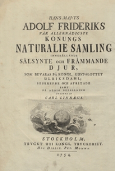 Hans maj:ts Adolf Frideriks var allernadigste konungs naturalie samling innehallande salsynte och frammande djur, som bevaras pa kongl. lust-slottet Ulriksdahl; beskrefne och afritade samt pa nadig befallning utgifne af Carl Linnaeus