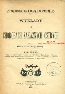 Wykłady o chorobach zakaźnych ostrych. T. 2, Grypa, zapalenie płuc włóknikowe, gruźlica, dyzenterya, cholera, zapalenie opon mózgordzeniowych nagminne, tężec, zimnica, zakażenie wąglikowe, nosacizna, wścieklizna