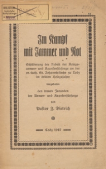 Im Kampf mit Jammer und Not : Schilderung der Arbeit der Kriegs=armen= und Krankenfürsorge an der ev. luth St Johanniskirche zu Lodz im dritten Kriegsjahre : dargeboten den treuen Freunden der Armen= und Krankenfürsorge