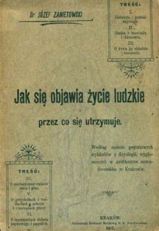 Jak się objawia życie ludzkie i przez co się utrzymuje? : [według sześciu popularnych wykład&oacute;w z fizyologii, wygłoszonych w amfiteatrze nowodworskim w Krakowie]