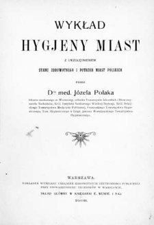 Wykład hygjeny miast z uwzględnieniem stanu zdrowotnego i potrzeb miast polskich