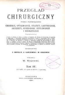 Przegląd Chirurgiczny : pismo poświęcone chirurgii, oftalmologii, otiatryi, laryngologii, akuszeryi, ginekologii, syfilidoligii i dermatologii : 1901