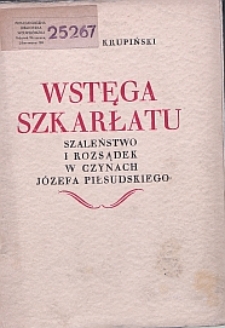 Wstęga szkarłatu : szaleństwo i rozsądek w czynach J&oacute;zefa Piłsudskiego