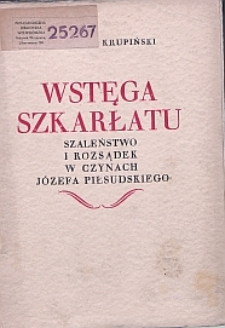 Wstęga szkarłatu : szaleństwo i rozsądek w czynach Józefa Piłsudskiego
