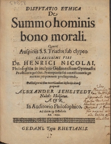 Dispvtatio Ethica De Summo hominis bono morali : Quam Auspiciis S.S. Triados sub clypeo [...] Henrici Nicolai [...]