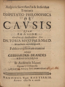 Auspiciis Sacro Sanctæ & Individuæ Trinitatis Disputatio Philosophica De Cavsis Qvam Præside [...] Tobia Majo [...]