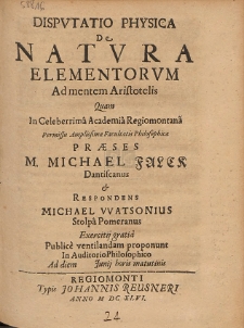 Dispvtatio Physica De Natvra Elementorvm Ad mentem Aristotelis [...] Praeses M. Michael Falck Dantiscanus