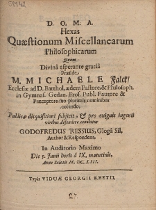 Hexas Quaestionem Miscellanearum Philosophicarum Quam [...] Praeside M. Michaele Falck [...] /