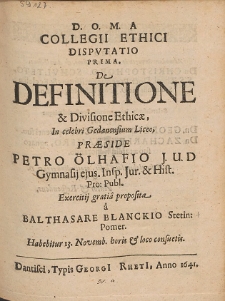 Colegii Ethici Dispvtatio Prima, De Definitione & Divisione Ethicæ, In celebri Gedanensium Liceo, Præside Petro Ölhafio [...]