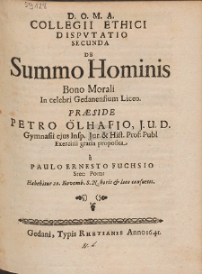Collegii Ethici Dispvtatio Secunda De Summo Hominis Bono Morali In celebri Gedanensium Liceo. Præside Petro Ölhafio [...]