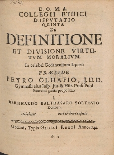 Collegii Ethici Dispvtatio Quinta De Definitione Et Divisione Virtutvm Moralivm. In celebri Gedanensium Lyceo, Præside Petro Ölhafio [...]