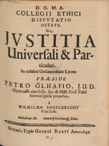 Collegii Ethici Dispvtatio Octava De Jvstitia Universali & Particulari. In celebri Gedanensium Lyceo. Præside Petro Ölhafio [...]